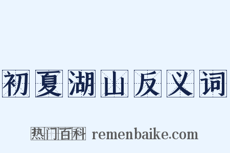 初夏湖山反义词是什么意思的图片